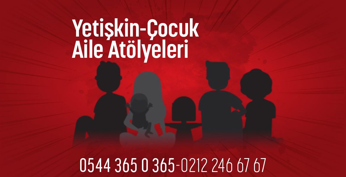 YETİŞKİN- ÇOCUK- AİLE ETKİNLİK ATÖLYELERİ